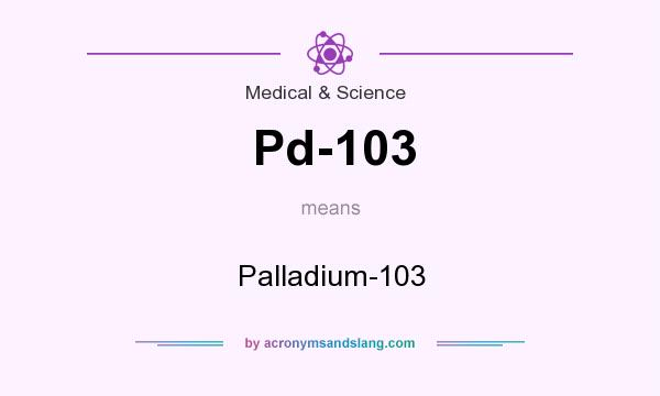 What does Pd-103 mean? It stands for Palladium-103