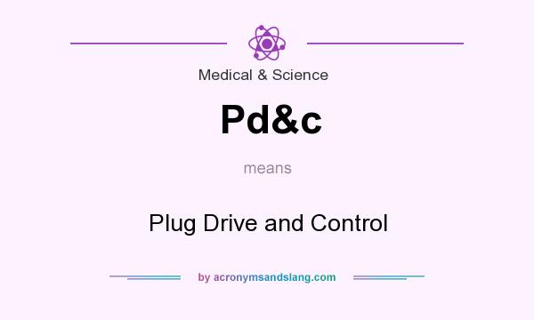 What does Pd&c mean? It stands for Plug Drive and Control