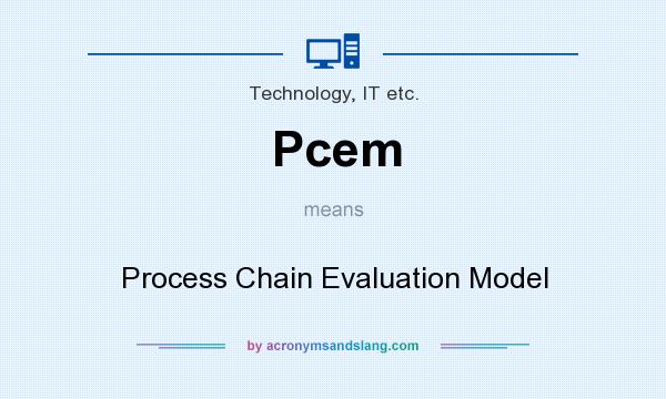 What does Pcem mean? It stands for Process Chain Evaluation Model
