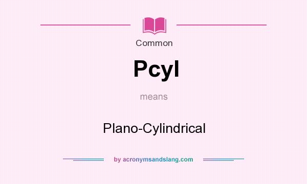 What does Pcyl mean? It stands for Plano-Cylindrical