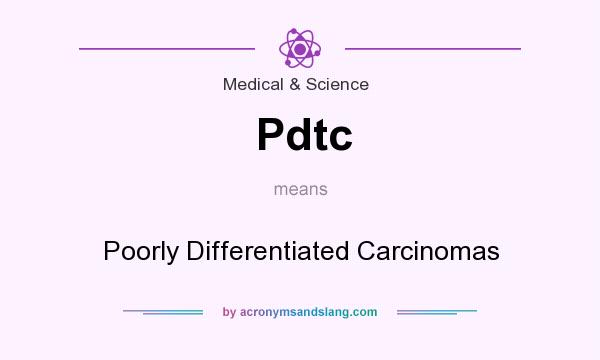 What does Pdtc mean? It stands for Poorly Differentiated Carcinomas
