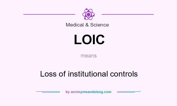 What does LOIC mean? It stands for Loss of institutional controls