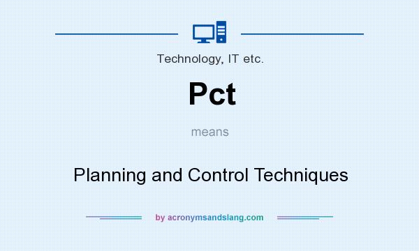 What does Pct mean? It stands for Planning and Control Techniques