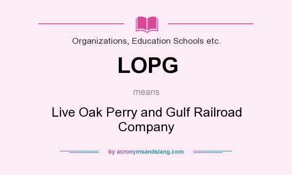 What does LOPG mean? It stands for Live Oak Perry and Gulf Railroad Company