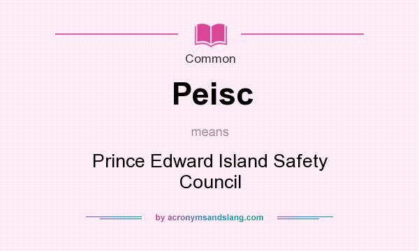 What does Peisc mean? It stands for Prince Edward Island Safety Council