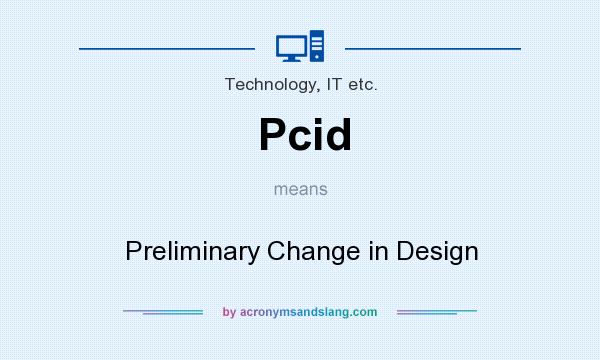 What does Pcid mean? It stands for Preliminary Change in Design
