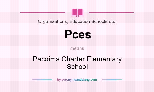What does Pces mean? It stands for Pacoima Charter Elementary School
