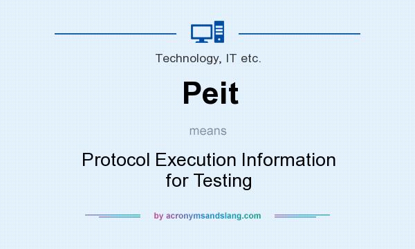 What does Peit mean? It stands for Protocol Execution Information for Testing