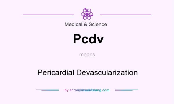 What does Pcdv mean? It stands for Pericardial Devascularization