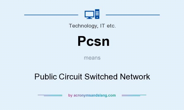 What does Pcsn mean? It stands for Public Circuit Switched Network