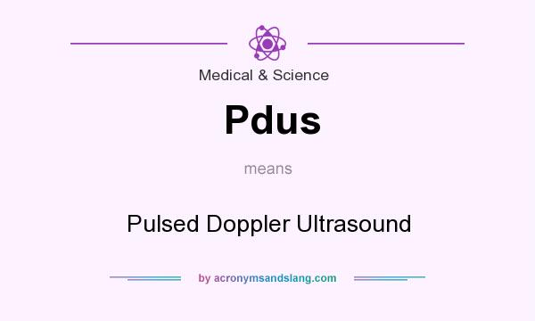 What does Pdus mean? It stands for Pulsed Doppler Ultrasound