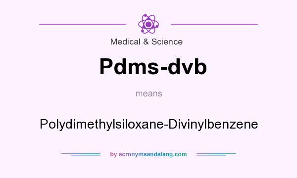 What does Pdms-dvb mean? It stands for Polydimethylsiloxane-Divinylbenzene