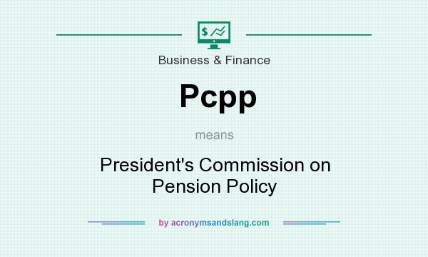 What does Pcpp mean? It stands for President`s Commission on Pension Policy