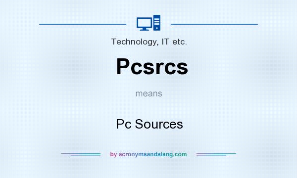 What does Pcsrcs mean? It stands for Pc Sources