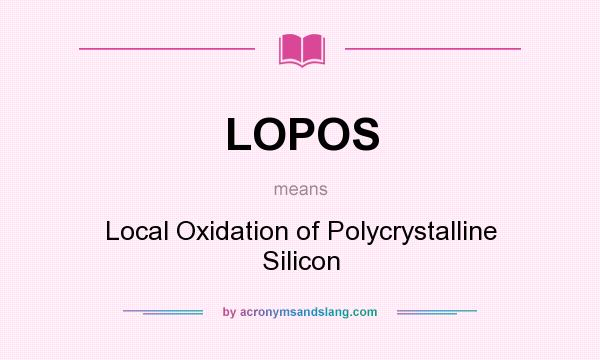 What does LOPOS mean? It stands for Local Oxidation of Polycrystalline Silicon