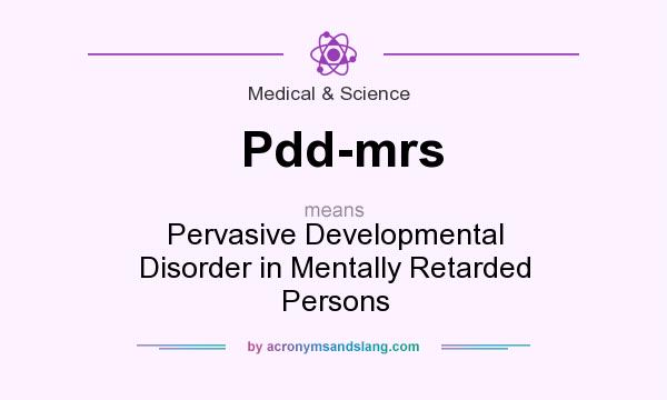 What does Pdd-mrs mean? It stands for Pervasive Developmental Disorder in Mentally Retarded Persons