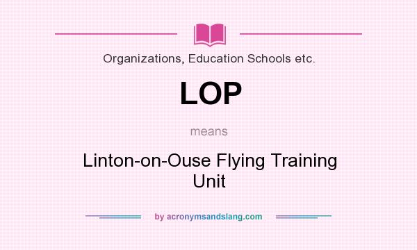 What does LOP mean? It stands for Linton-on-Ouse Flying Training Unit
