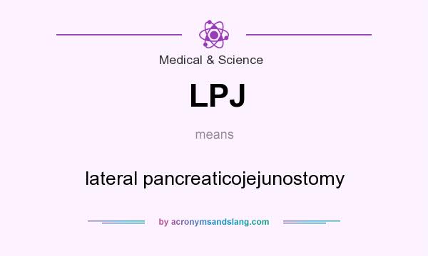 What does LPJ mean? It stands for lateral pancreaticojejunostomy