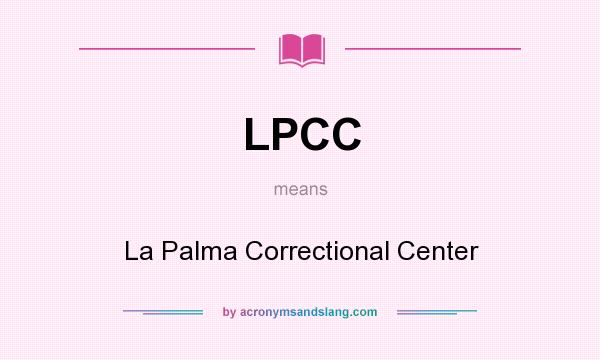 What does LPCC mean? It stands for La Palma Correctional Center
