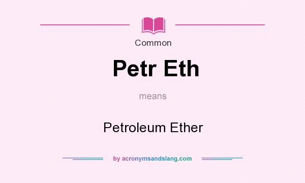 What does Petr Eth mean? It stands for Petroleum Ether