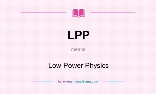 What does LPP mean? It stands for Low-Power Physics