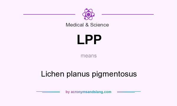 What does LPP mean? It stands for Lichen planus pigmentosus