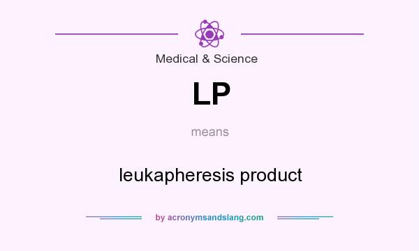 What does LP mean? It stands for leukapheresis product