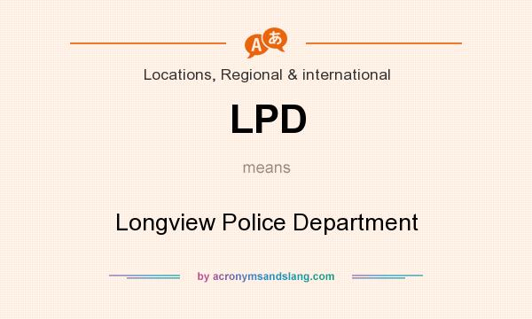 What does LPD mean? It stands for Longview Police Department