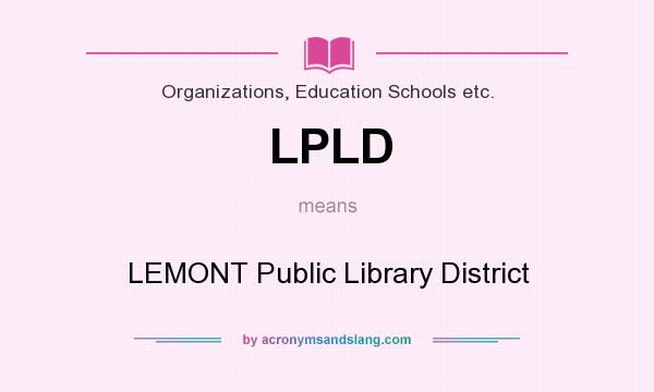 What does LPLD mean? It stands for LEMONT Public Library District