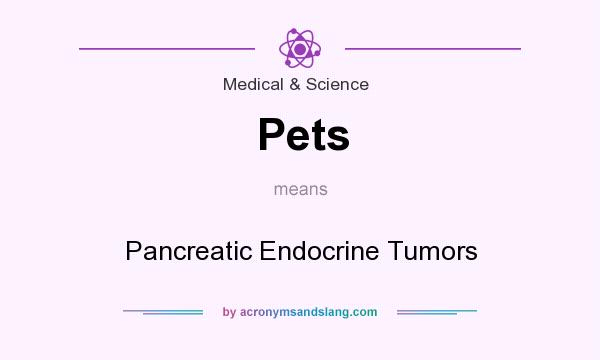 What does Pets mean? It stands for Pancreatic Endocrine Tumors