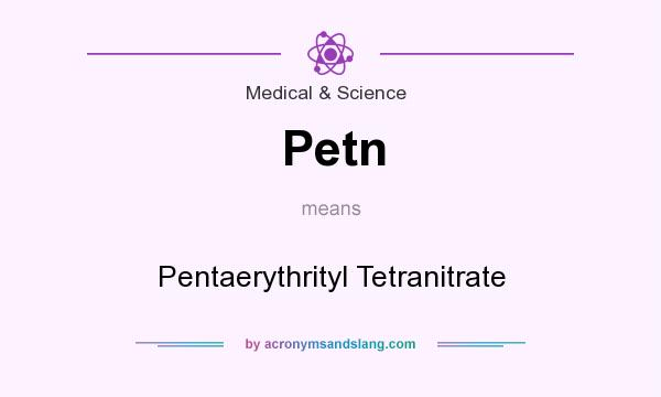 What does Petn mean? It stands for Pentaerythrityl Tetranitrate