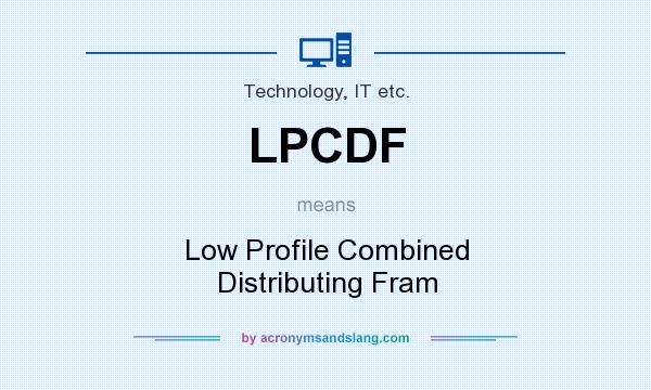 What does LPCDF mean? It stands for Low Profile Combined Distributing Fram