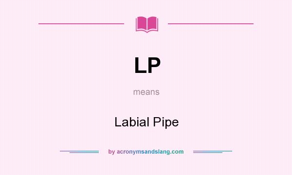 What does LP mean? It stands for Labial Pipe