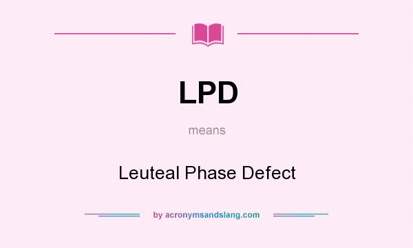 What does LPD mean? It stands for Leuteal Phase Defect