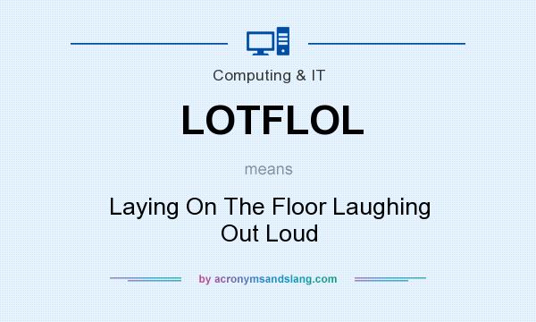 What does LOTFLOL mean? It stands for Laying On The Floor Laughing Out Loud