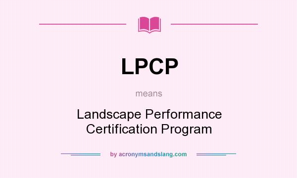 What does LPCP mean? It stands for Landscape Performance Certification Program
