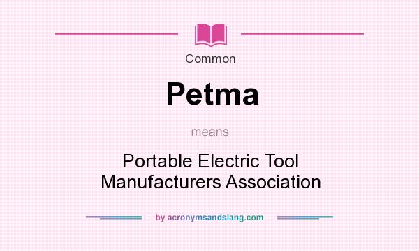 What does Petma mean? It stands for Portable Electric Tool Manufacturers Association