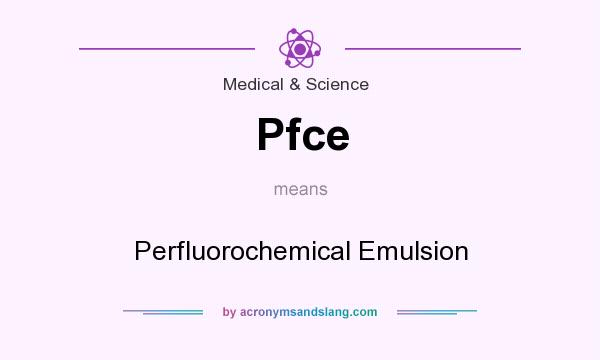 What does Pfce mean? It stands for Perfluorochemical Emulsion
