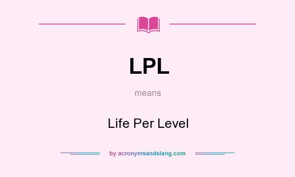 What does LPL mean? It stands for Life Per Level