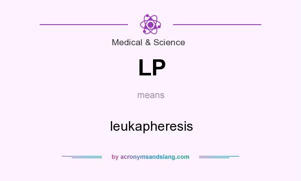 What does LP mean? It stands for leukapheresis