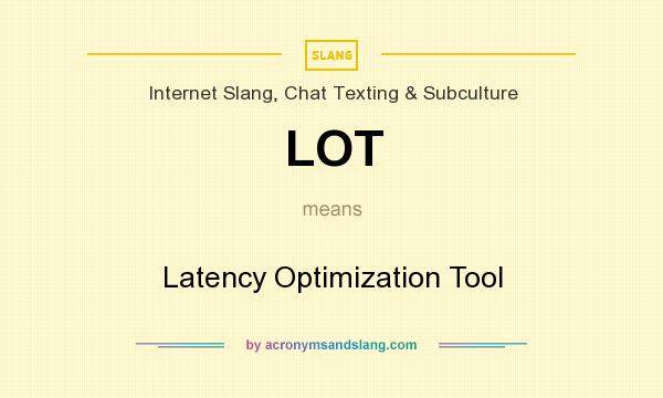 What does LOT mean? It stands for Latency Optimization Tool