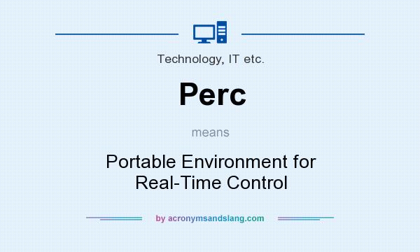 What does Perc mean? It stands for Portable Environment for Real-Time Control