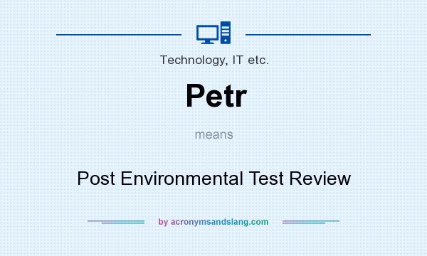 What does Petr mean? It stands for Post Environmental Test Review