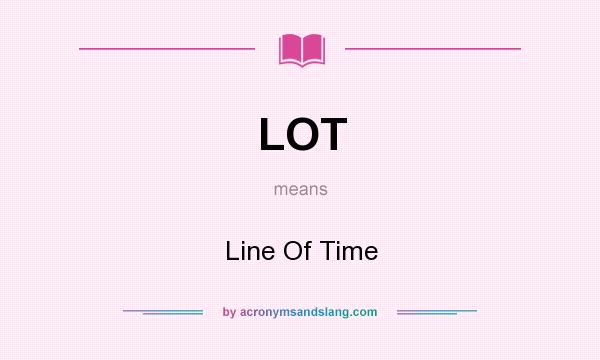 What does LOT mean? It stands for Line Of Time
