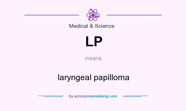 What does LP mean? It stands for laryngeal papilloma