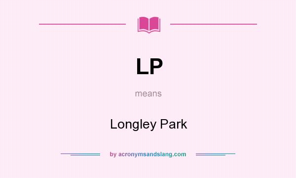 What does LP mean? It stands for Longley Park