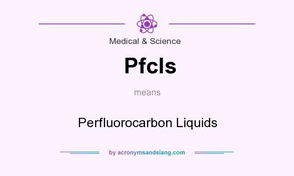 What does Pfcls mean? It stands for Perfluorocarbon Liquids