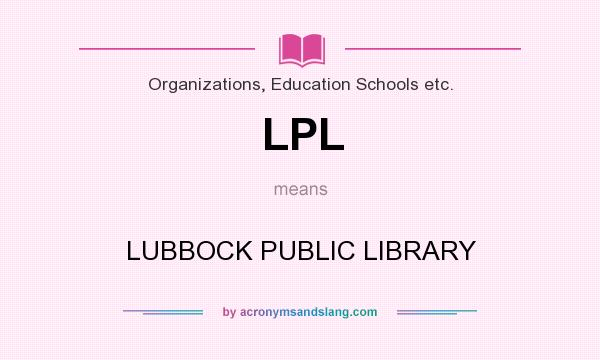 What does LPL mean? It stands for LUBBOCK PUBLIC LIBRARY