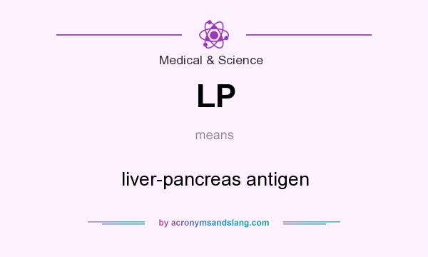 What does LP mean? It stands for liver-pancreas antigen