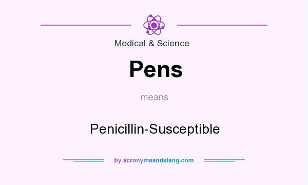 What does Pens mean? It stands for Penicillin-Susceptible
